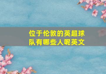 位于伦敦的英超球队有哪些人呢英文