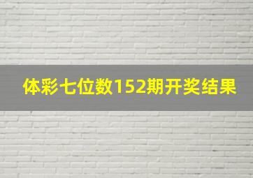 体彩七位数152期开奖结果