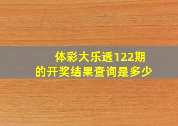 体彩大乐透122期的开奖结果查询是多少