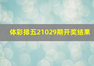 体彩排五21029期开奖结果