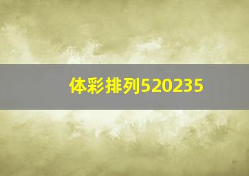 体彩排列520235