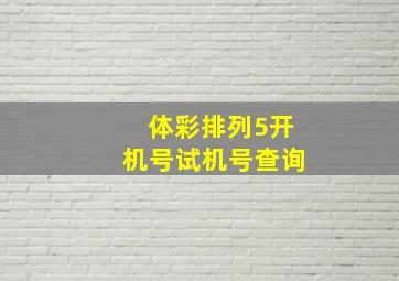 体彩排列5开机号试机号查询