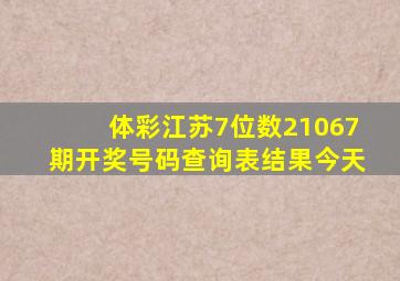 体彩江苏7位数21067期开奖号码查询表结果今天