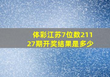 体彩江苏7位数21127期开奖结果是多少