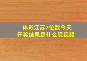 体彩江苏7位数今天开奖结果是什么呢视频