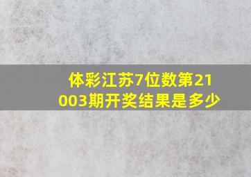 体彩江苏7位数第21003期开奖结果是多少