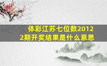 体彩江苏七位数20122期开奖结果是什么意思