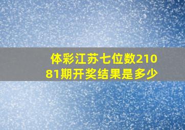 体彩江苏七位数21081期开奖结果是多少