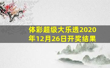 体彩超级大乐透2020年12月26日开奖结果