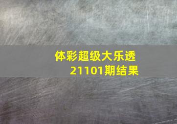 体彩超级大乐透21101期结果