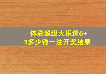 体彩超级大乐透6+3多少钱一注开奖结果