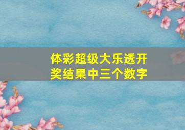 体彩超级大乐透开奖结果中三个数字