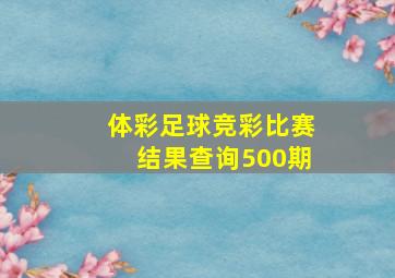 体彩足球竞彩比赛结果查询500期