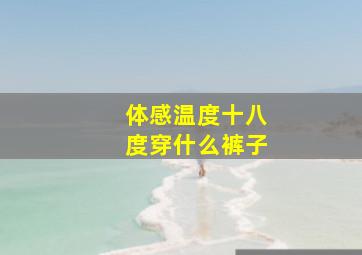 体感温度十八度穿什么裤子