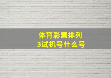 体育彩票排列3试机号什么号