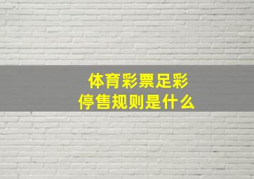 体育彩票足彩停售规则是什么