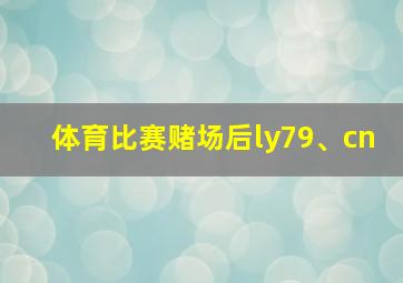 体育比赛赌场后ly79、cn