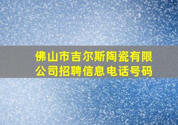 佛山市吉尔斯陶瓷有限公司招聘信息电话号码