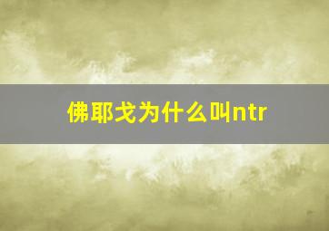 佛耶戈为什么叫ntr