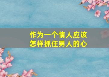 作为一个情人应该怎样抓住男人的心