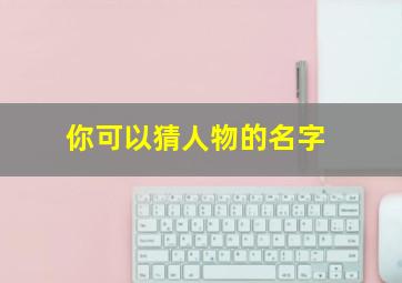 你可以猜人物的名字