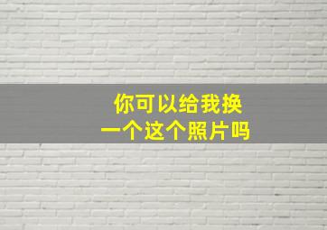 你可以给我换一个这个照片吗