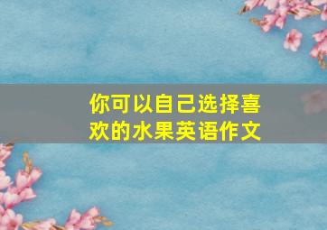 你可以自己选择喜欢的水果英语作文