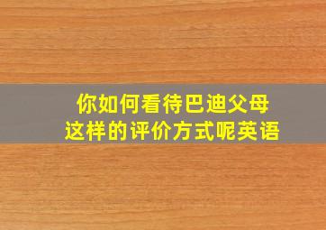 你如何看待巴迪父母这样的评价方式呢英语