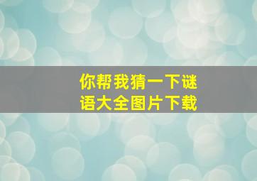 你帮我猜一下谜语大全图片下载