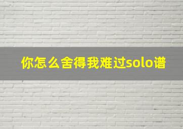 你怎么舍得我难过solo谱