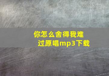 你怎么舍得我难过原唱mp3下载