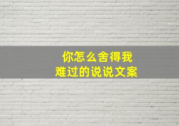 你怎么舍得我难过的说说文案