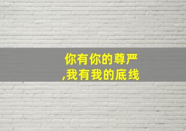 你有你的尊严,我有我的底线