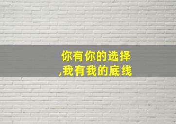 你有你的选择,我有我的底线