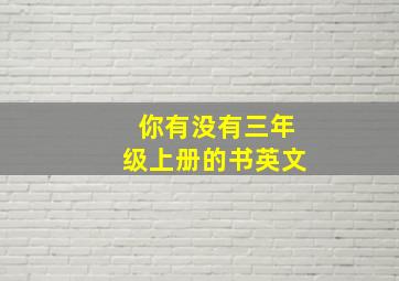 你有没有三年级上册的书英文