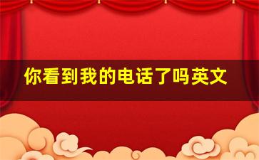 你看到我的电话了吗英文