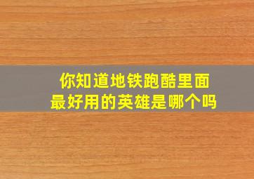 你知道地铁跑酷里面最好用的英雄是哪个吗