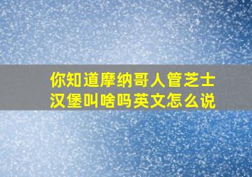 你知道摩纳哥人管芝士汉堡叫啥吗英文怎么说