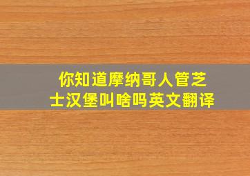 你知道摩纳哥人管芝士汉堡叫啥吗英文翻译