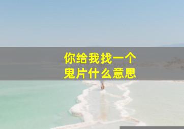 你给我找一个鬼片什么意思