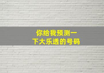 你给我预测一下大乐透的号码