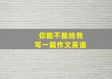 你能不能给我写一篇作文英语