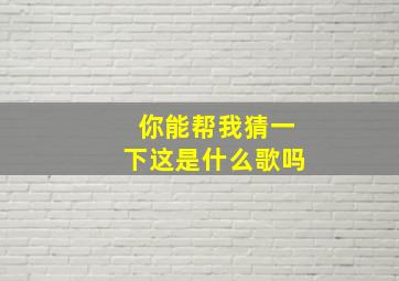 你能帮我猜一下这是什么歌吗