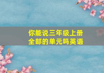 你能说三年级上册全部的单元吗英语