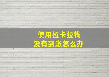 使用拉卡拉钱没有到账怎么办