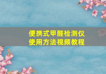 便携式甲醛检测仪使用方法视频教程