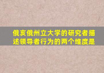 俄亥俄州立大学的研究者描述领导者行为的两个维度是