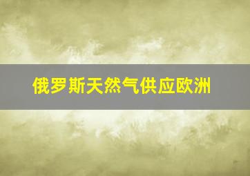 俄罗斯天然气供应欧洲