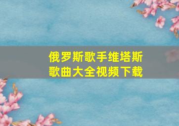 俄罗斯歌手维塔斯歌曲大全视频下载