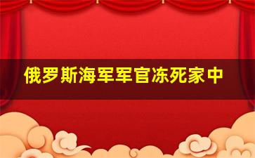 俄罗斯海军军官冻死家中